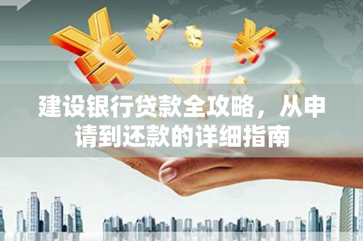 绥芬河建设银行贷款全攻略，从申请到还款的详细指南