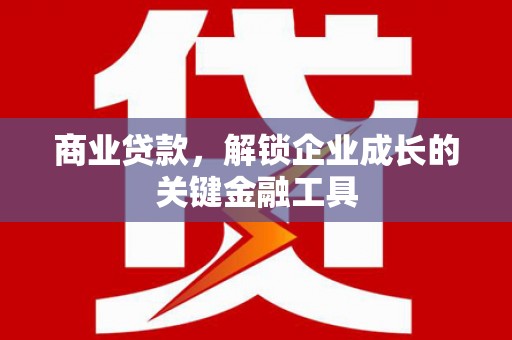 西陵商业贷款，解锁企业成长的关键金融工具