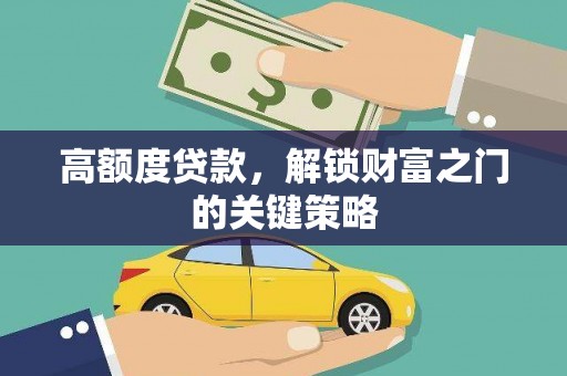 官渡高额度贷款，解锁财富之门的关键策略