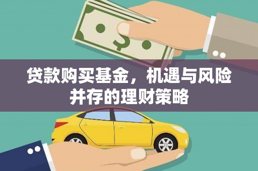 本溪贷款购买基金，机遇与风险并存的理财策略