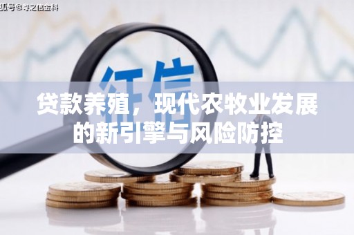 宁晋贷款养殖，现代农牧业发展的新引擎与风险防控