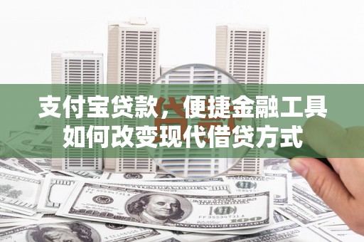 洮北支付宝贷款，便捷金融工具如何改变现代借贷方式