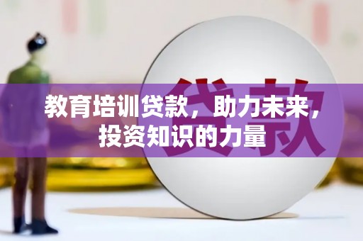 凤县教育培训贷款，助力未来，投资知识的力量