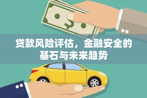 宣化贷款风险评估，金融安全的基石与未来趋势