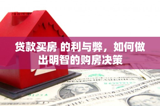 威海贷款买房 的利与弊，如何做出明智的购房决策