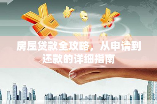户县房屋贷款全攻略，从申请到还款的详细指南