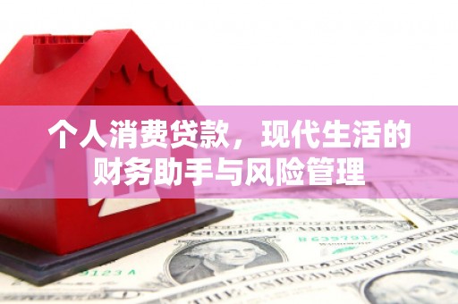 天水个人消费贷款，现代生活的财务助手与风险管理