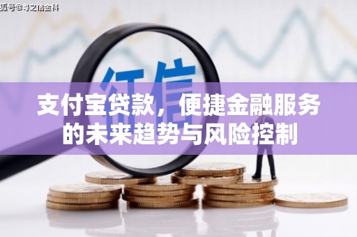 鲅鱼圈支付宝贷款，便捷金融服务的未来趋势与风险控制