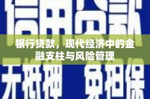 西陵银行贷款，现代经济中的金融支柱与风险管理