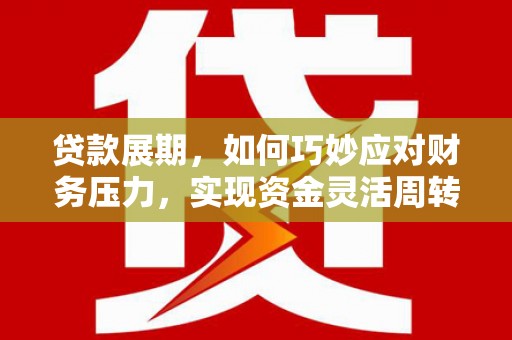 木兰贷款展期，如何巧妙应对财务压力，实现资金灵活周转