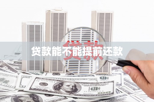 桐乡贷款能不能提前还款