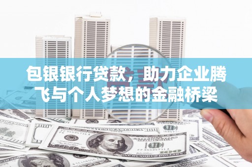 青神包银银行贷款，助力企业腾飞与个人梦想的金融桥梁