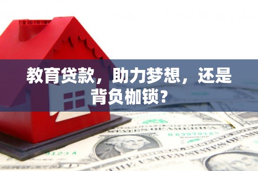 洪梅教育贷款，助力梦想，还是背负枷锁？