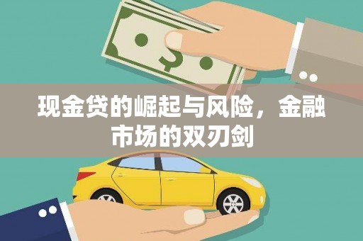 大兴安岭现金贷的崛起与风险，金融市场的双刃剑