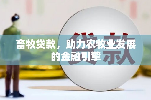 左镇畜牧贷款，助力农牧业发展的金融引擎
