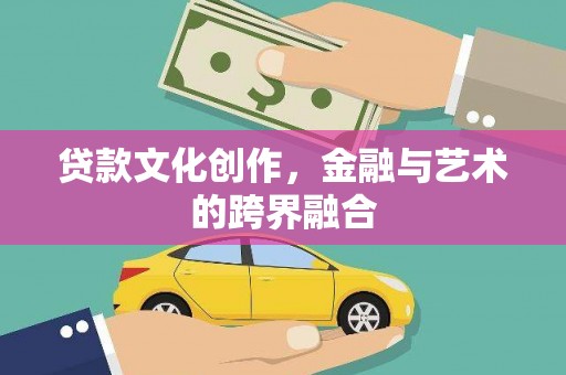 莿桐贷款文化创作，金融与艺术的跨界融合