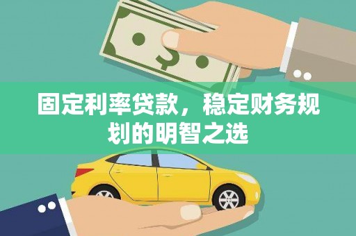 合水固定利率贷款，稳定财务规划的明智之选