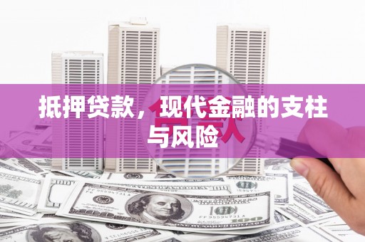 浏阳抵押贷款，现代金融的支柱与风险