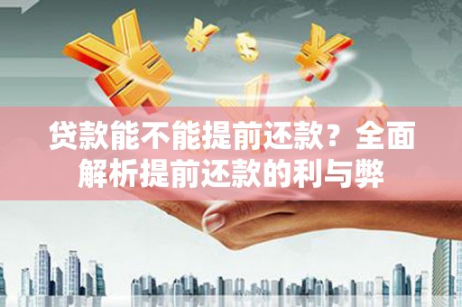 陕西贷款能不能提前还款？全面解析提前还款的利与弊