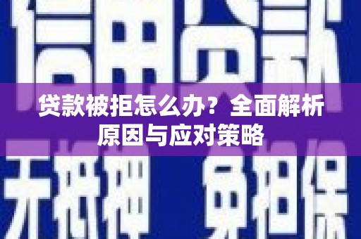 枝江贷款被拒怎么办？全面解析原因与应对策略