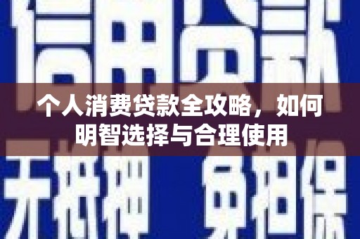 兴山个人消费贷款全攻略，如何明智选择与合理使用