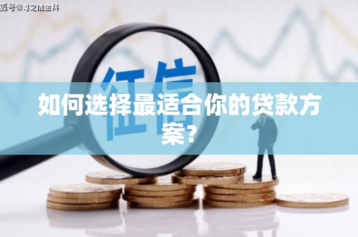 三义如何选择最适合你的贷款方案？